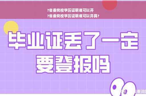 ?省委党校学历证明谁可以开
?省委党校学历证明谁可以开具?