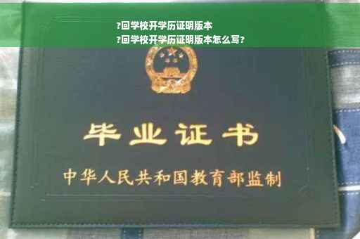 ?回学校开学历证明版本
?回学校开学历证明版本怎么写?