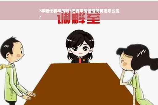 ?学籍代表学历吗?还要学历证明吗英语怎么说
?