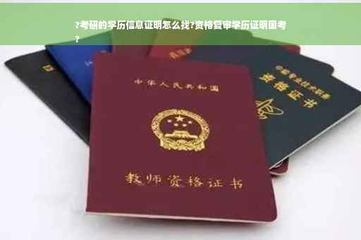 ?考研的学历信息证明怎么找?资格复审学历证明国考
?