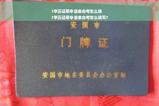 ?学历证明申请表自考怎么填
?学历证明申请表自考怎么填写?