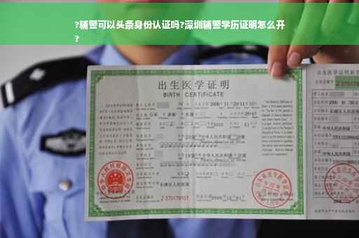 ?辅警可以头条身份认证吗?深圳辅警学历证明怎么开
?