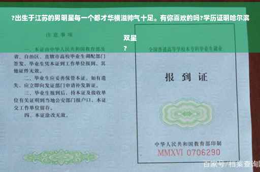 ?出生于江苏的男明星每一个都才华横溢帅气十足。有你喜欢的吗?学历证明哈尔滨双星
?