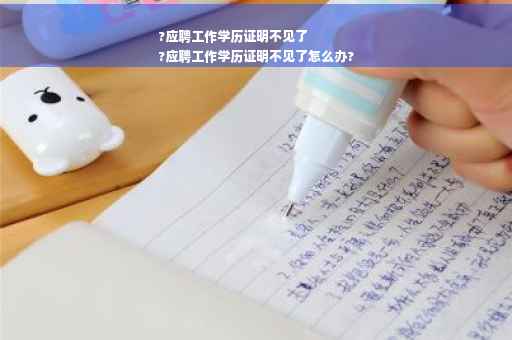 ?应聘工作学历证明不见了
?应聘工作学历证明不见了怎么办?