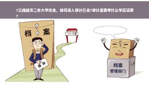 ?三线城市二本大学毕业，如何进入审计行业?审计需要考什么学历证明
?