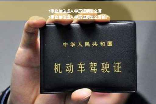 ?事业单位成人学历证明怎么写
?事业单位成人学历证明怎么写的?