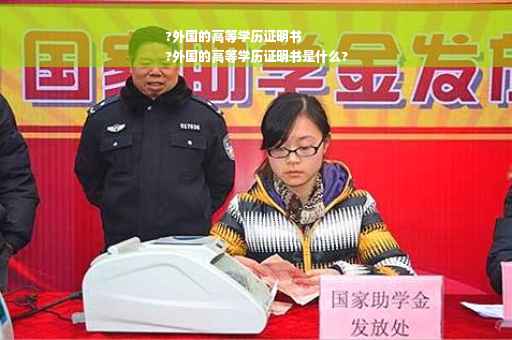 ?外国的高等学历证明书
?外国的高等学历证明书是什么?