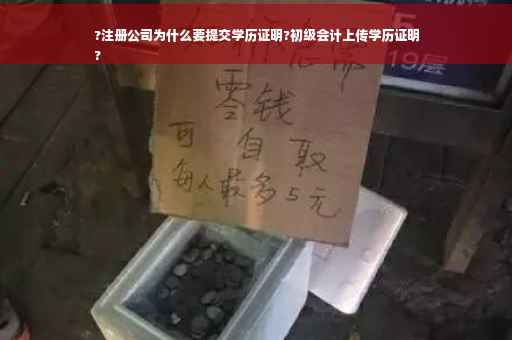?注册公司为什么要提交学历证明?初级会计上传学历证明
?