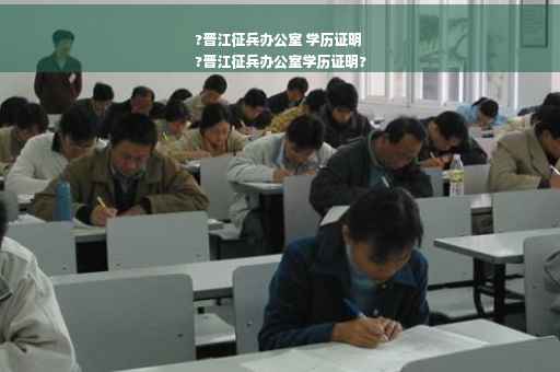 ?晋江征兵办公室 学历证明
?晋江征兵办公室学历证明?