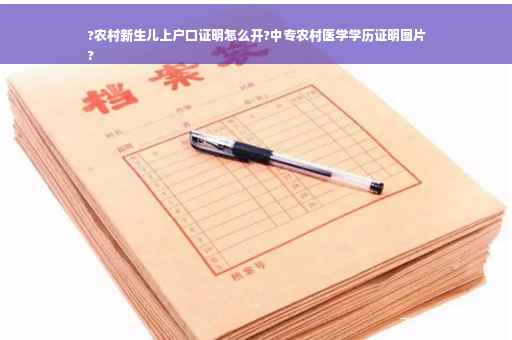 ?农村新生儿上户口证明怎么开?中专农村医学学历证明图片
?
