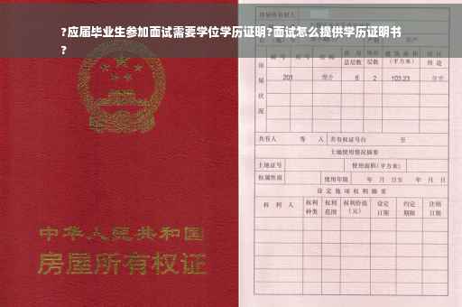 ?应届毕业生参加面试需要学位学历证明?面试怎么提供学历证明书
?