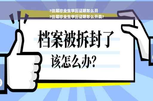 ?往届毕业生学历证明怎么开
?往届毕业生学历证明怎么开具?