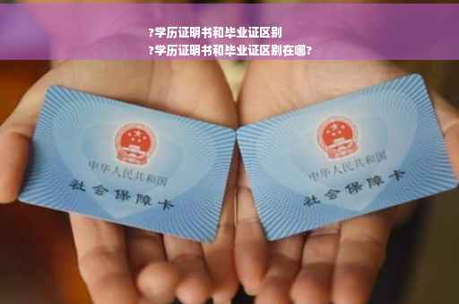 ?学历证明书和毕业证区别
?学历证明书和毕业证区别在哪?