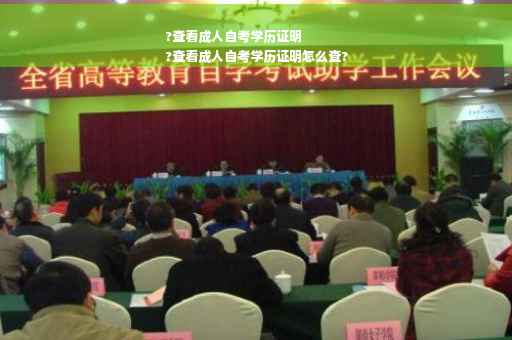 ?查看成人自考学历证明
?查看成人自考学历证明怎么查?
