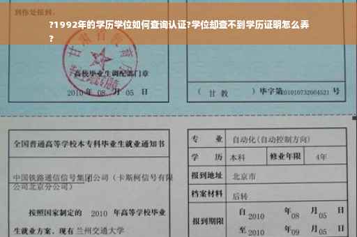 ?1992年的学历学位如何查询认证?学位却查不到学历证明怎么弄
?