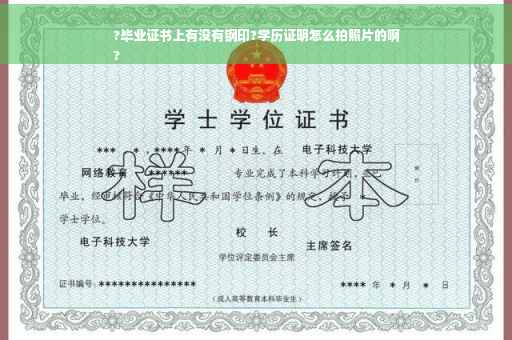 ?毕业证书上有没有钢印?学历证明怎么拍照片的啊
?