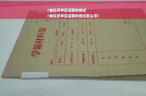 ?单位开学历证明的格式
?单位开学历证明的格式怎么写?
