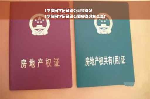 ?学信网学历证明公司会查吗
?学信网学历证明公司会查吗怎么查?