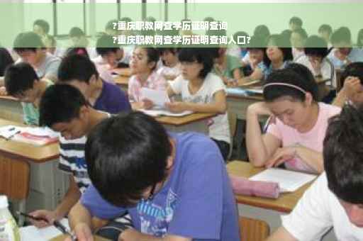 ?重庆职教网查学历证明查询
?重庆职教网查学历证明查询入口?