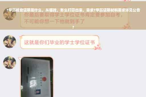 ?学历核查证明是什么，从哪找，怎么打印出来，急求?学历证明材料要求详见公告
?
