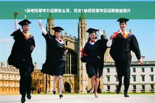 ?高考同等学力证明怎么写，范文?单招同等学历证明模板图片
?