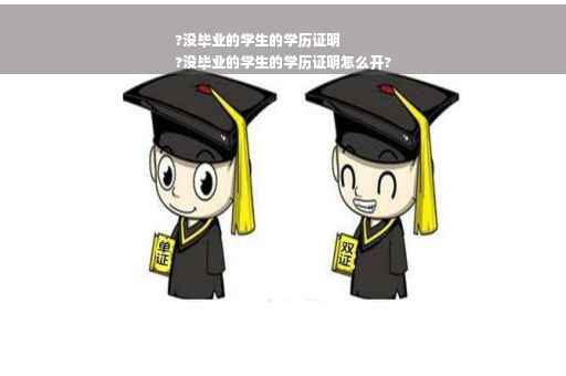 ?没毕业的学生的学历证明
?没毕业的学生的学历证明怎么开?