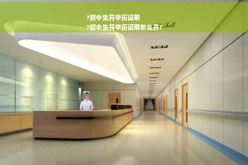 ?初中生开学历证明
?初中生开学历证明怎么开?