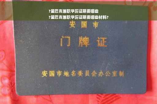 ?星巴克兼职学历证明要哪些
?星巴克兼职学历证明要哪些材料?