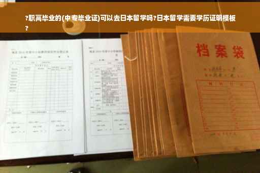?职高毕业的(中专毕业证)可以去日本留学吗?日本留学需要学历证明模板
?
