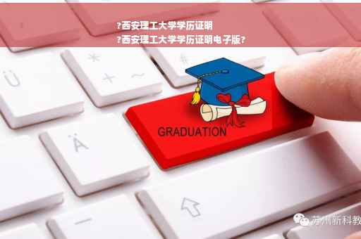 ?西安理工大学学历证明
?西安理工大学学历证明电子版?