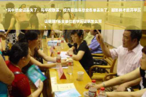 ?高中毕业证丢失了，与学校联系，校方称当年毕业名单丢失了，那怎样才能开学历证明呢?事业单位的学历证明怎么写
?