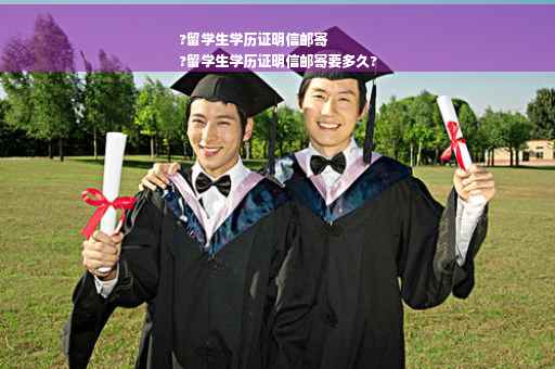 ?留学生学历证明信邮寄
?留学生学历证明信邮寄要多久?