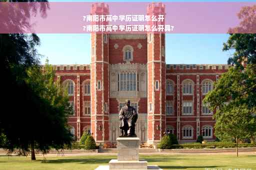 ?南阳市高中学历证明怎么开
?南阳市高中学历证明怎么开具?