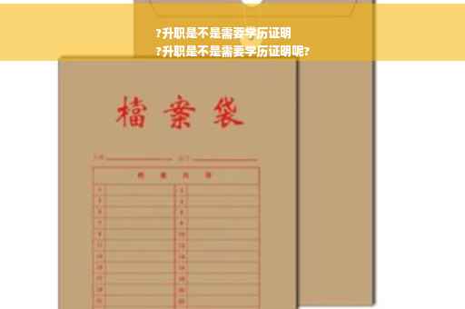 ?升职是不是需要学历证明
?升职是不是需要学历证明呢?