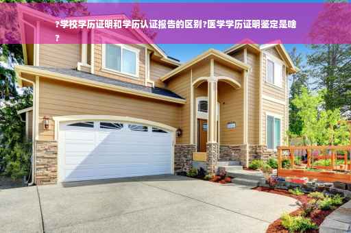 ?学校学历证明和学历认证报告的区别?医学学历证明鉴定是啥
?