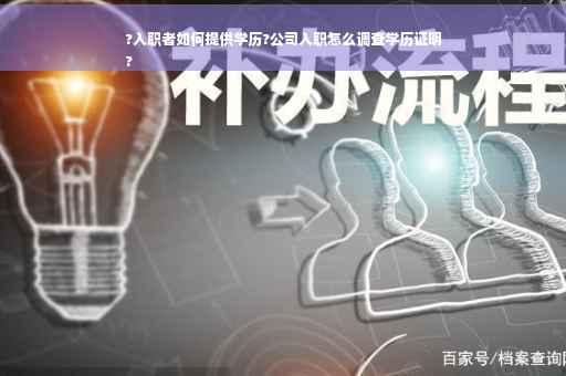 ?入职者如何提供学历?公司入职怎么调查学历证明
?