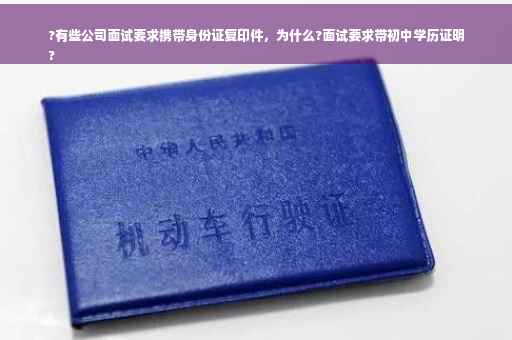 ?有些公司面试要求携带身份证复印件，为什么?面试要求带初中学历证明
?