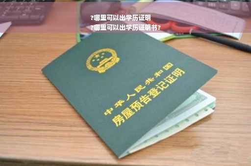 ?哪里可以出学历证明
?哪里可以出学历证明书?
