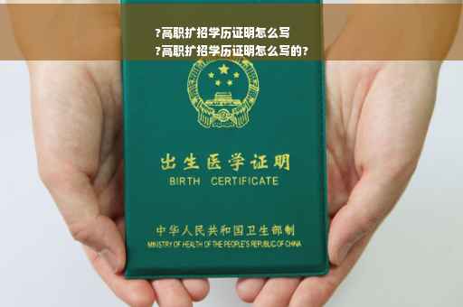 ?高职扩招学历证明怎么写
?高职扩招学历证明怎么写的?