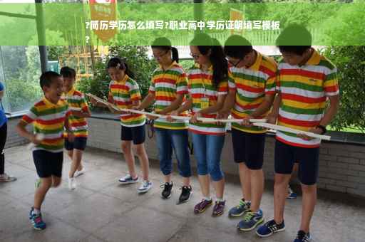 ?简历学历怎么填写?职业高中学历证明填写模板
?
