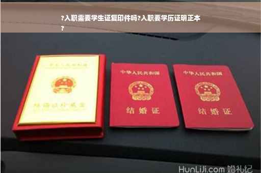 ?入职需要学生证复印件吗?入职要学历证明正本
?