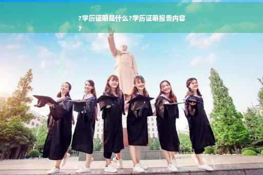 ?学历证明是什么?学历证明报告内容
?