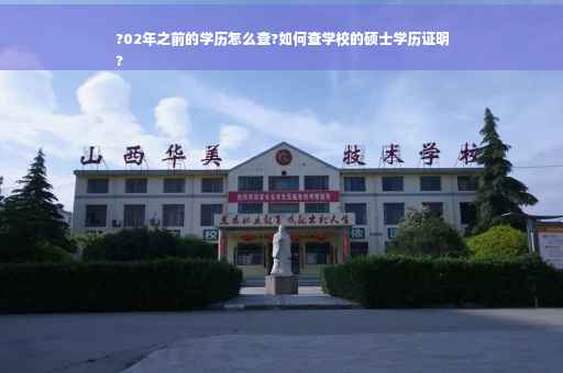 ?02年之前的学历怎么查?如何查学校的硕士学历证明
?