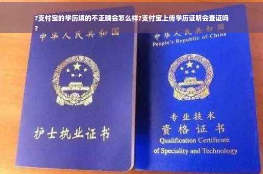 ?支付宝的学历填的不正确会怎么样?支付宝上传学历证明会查证吗
?