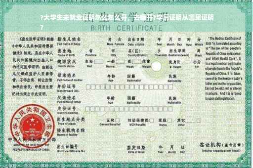 ?大学生未就业证明怎么怎么开，去哪开?学历证明从哪里证明
?