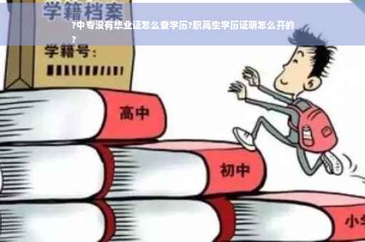 ?中专没有毕业证怎么查学历?职高生学历证明怎么开的
?
