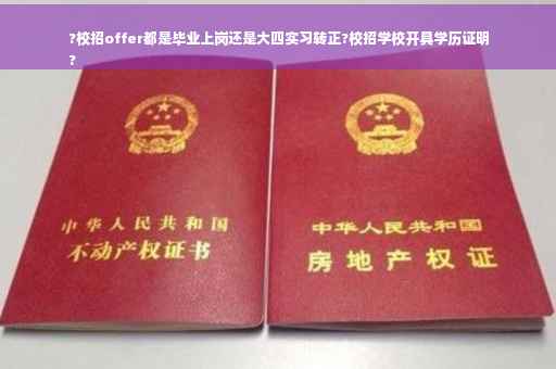 ?校招offer都是毕业上岗还是大四实习转正?校招学校开具学历证明
?