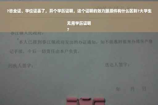 ?毕业证、学位证丢了，开个学历证明，这个证明的效力跟原件有什么区别?大学生无用学历证明
?