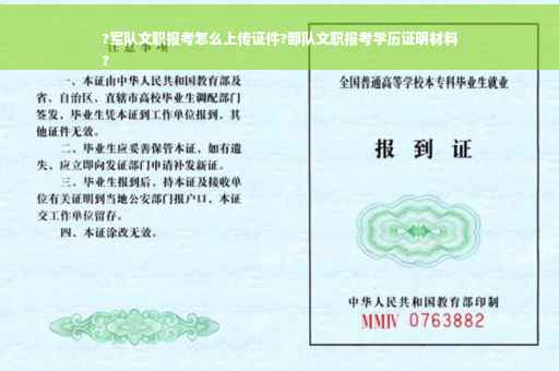 ?军队文职报考怎么上传证件?部队文职报考学历证明材料
?