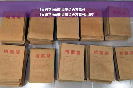 ?同等学历证明要多少天才能开
?同等学历证明要多少天才能开出来?